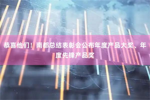 恭喜他们！南都总结表彰会公布年度产品大奖、年度先锋产品奖